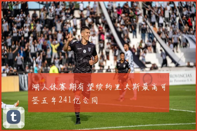 湖人休赛期有望续约里夫斯最高可签五年241亿合同